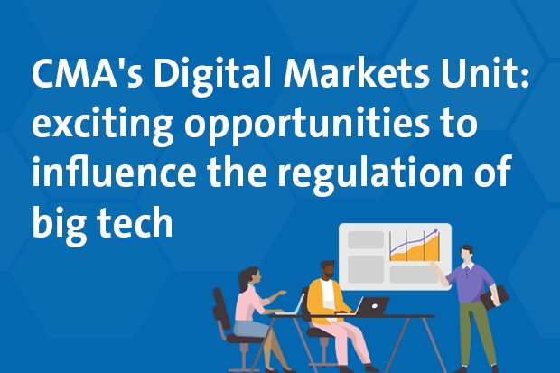CMA's Digital Markets Unit: exciting opportunities to influence the regulation of big tech