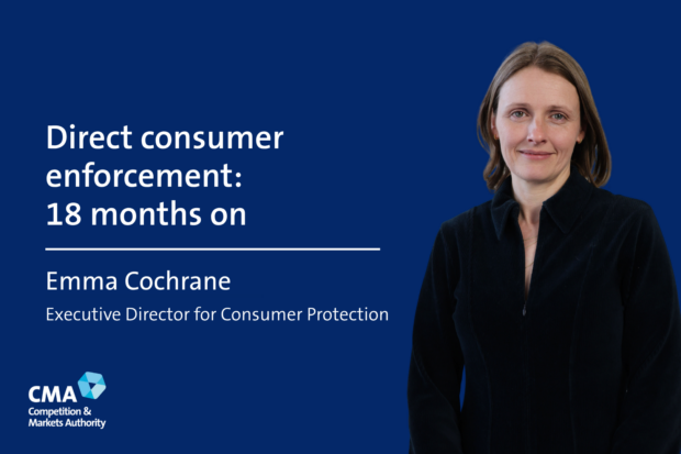 Direct consumer enforcement: 18 months on. Emma Cochrane, Executive Director for Consumer Protection